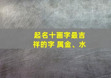 起名十画字最吉祥的字 属金、水